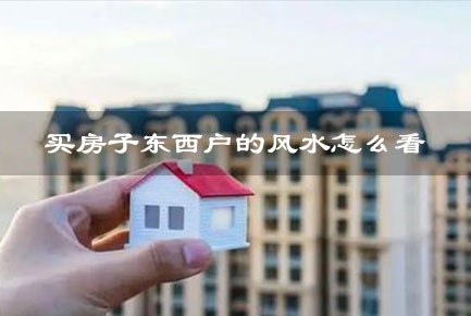 买房子东西户的风水怎么看