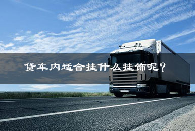 货车内适合挂什么挂饰呢? 货车内适合挂什么挂饰呢?