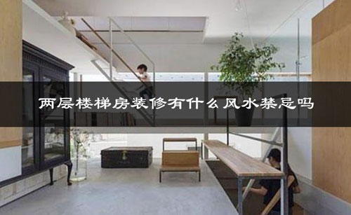 两层楼梯房装修有什么风水禁忌吗 两层楼梯房装修有什么风水禁忌吗