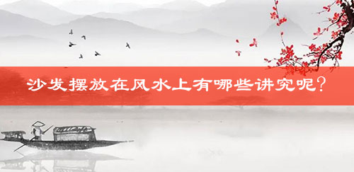 沙发摆放在风水上有哪些讲究呢? 沙发摆放在风水上有哪些讲究呢?