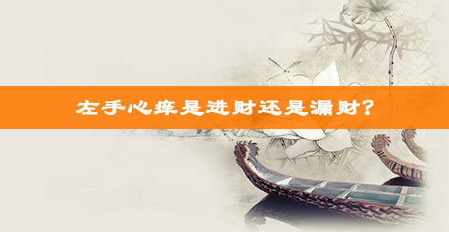 左手心痒是进财还是漏财?最全解答 左手心痒是进财还是漏财?最全解答