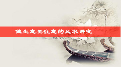 做生意的风水知识 做生意的风水知识