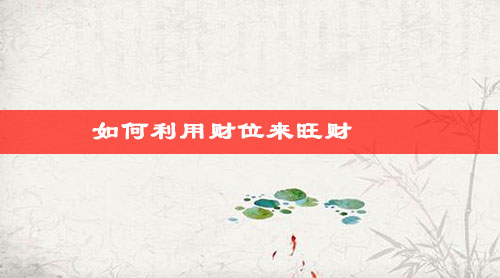 如何利用财位来旺财