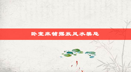 卧室床铺摆放风水禁忌