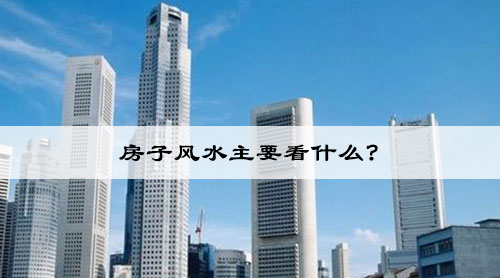 房子风水主要看什么?