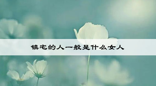 镇宅的人一般是什么女人