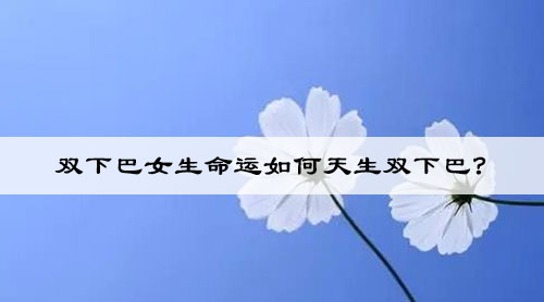 双下巴女生命运如何天生双下巴?