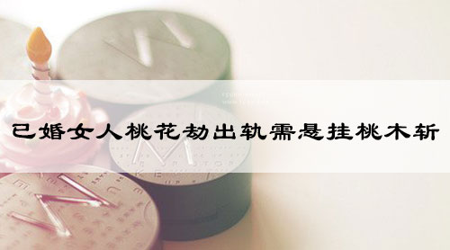 已婚女人桃花劫出轨需悬挂桃木斩