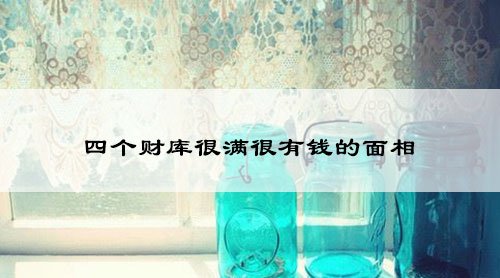四个财库很满很有钱的面相