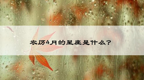 农历4月的星座是什么？来了解一下！