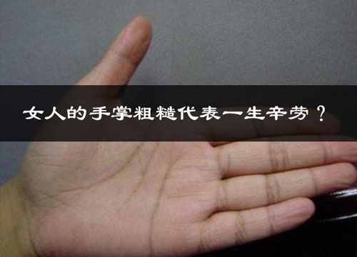 女人的手掌粗糙代表一生辛劳? 女人的手掌粗糙代表一生辛劳?