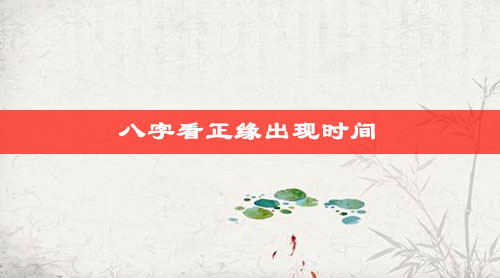 如何从八字看正缘何时出现