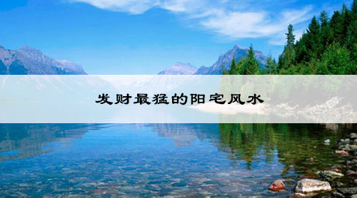 发财最猛的阳宅风水