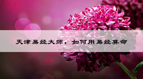 天津易经大师，如何用易经算命